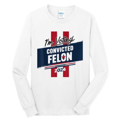 IM Voting Convicted Felon 2024 Trump 2024 Convicted Felon Tall Long Sleeve T-Shirt