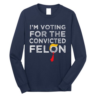 IM Voting Convicted Felon 2024 Trump 2024 Convicted Felon Long Sleeve Shirt