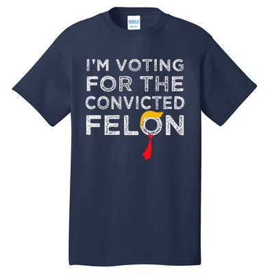 IM Voting Convicted Felon 2024 Trump 2024 Convicted Felon Tall T-Shirt