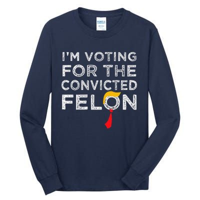 IM Voting Convicted Felon 2024 Trump 2024 Convicted Felon Tall Long Sleeve T-Shirt