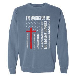 IM Voting Convicted Felon 2024 Trump 2024 Convicted Felon Garment-Dyed Sweatshirt