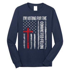 IM Voting Convicted Felon 2024 Trump 2024 Convicted Felon Long Sleeve Shirt