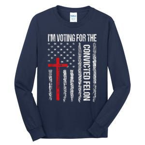 IM Voting Convicted Felon 2024 Trump 2024 Convicted Felon Tall Long Sleeve T-Shirt