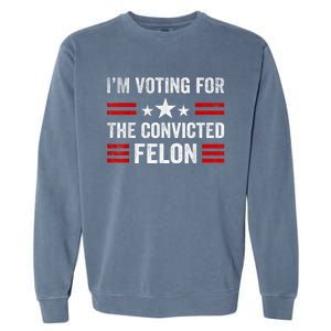 IM Voting Convicted Felon 2024 2024 Convicted Felon Garment-Dyed Sweatshirt