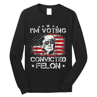 IM Voting Convicted Felon 2024 Trump 2024 Convicted Felon Long Sleeve Shirt