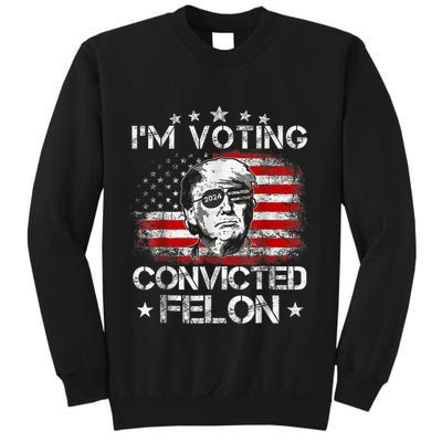 IM Voting Convicted Felon 2024 Trump 2024 Convicted Felon Sweatshirt