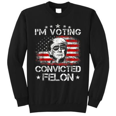 IM Voting Convicted Felon 2024 Trump 2024 Convicted Felon Sweatshirt