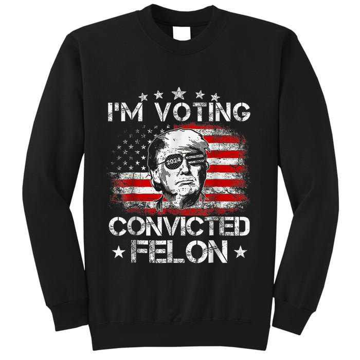 IM Voting Convicted Felon 2024 Trump 2024 Convicted Felon Sweatshirt