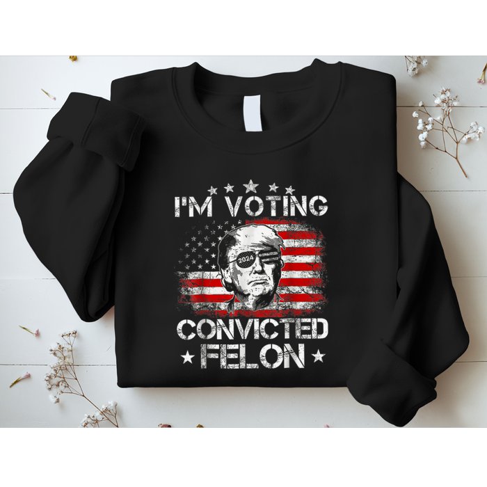 IM Voting Convicted Felon 2024 Trump 2024 Convicted Felon Sweatshirt