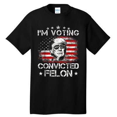 IM Voting Convicted Felon 2024 Trump 2024 Convicted Felon Tall T-Shirt