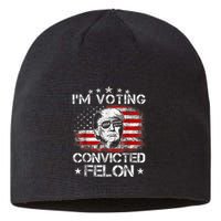IM Voting Convicted Felon 2024 Trump 2024 Convicted Felon Sustainable Beanie
