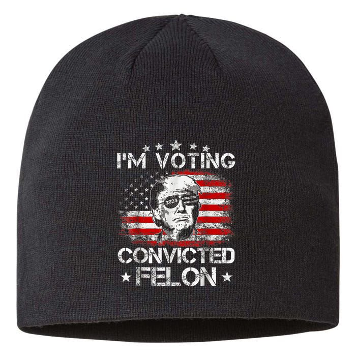 IM Voting Convicted Felon 2024 Trump 2024 Convicted Felon Sustainable Beanie