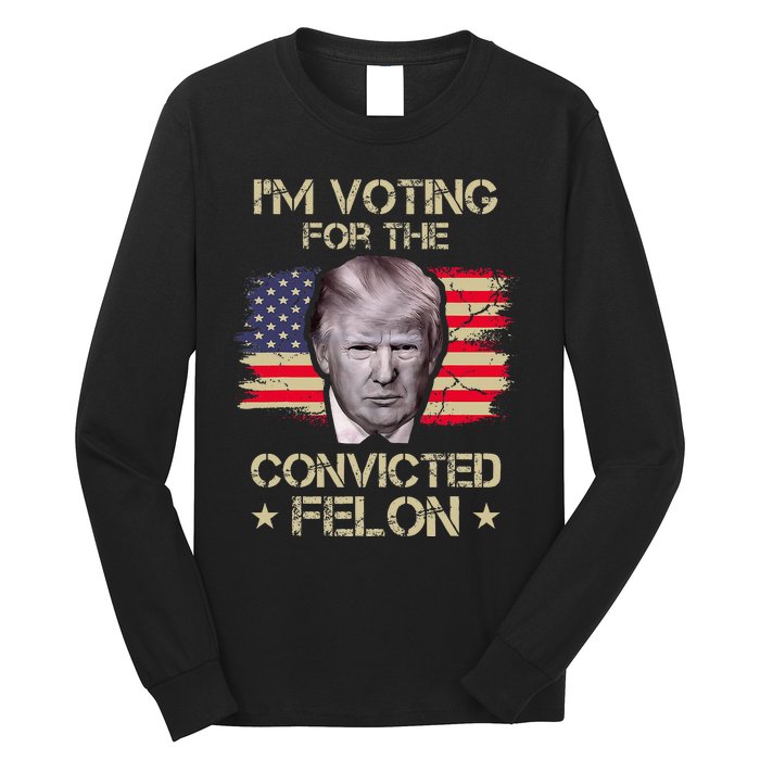 Im Voting Convicted Felon 2024 2024 Convicted Felon Long Sleeve Shirt