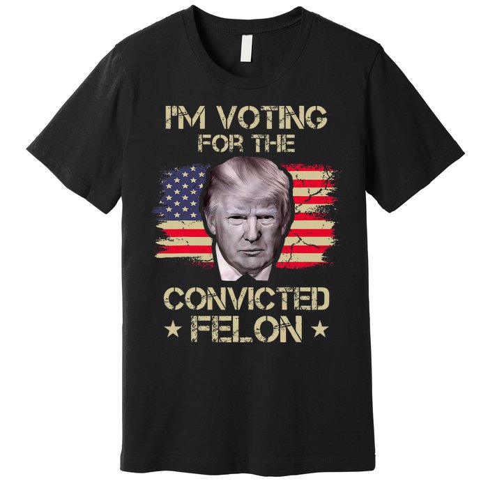 Im Voting Convicted Felon 2024 2024 Convicted Felon Premium T-Shirt