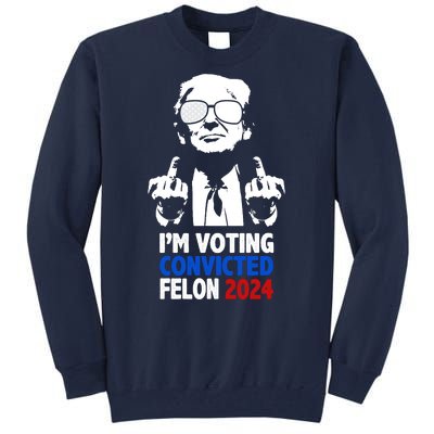 IM Voting Convicted Felon 2024 Donald Trump Tall Sweatshirt