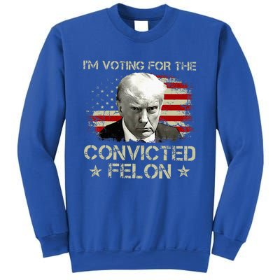 IM Voting Convicted Felon 2024 Trump 2024 Convicted Felon Sweatshirt