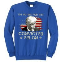 IM Voting Convicted Felon 2024 Trump 2024 Convicted Felon Tall Sweatshirt