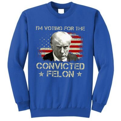 IM Voting Convicted Felon 2024 Trump 2024 Convicted Felon Tall Sweatshirt