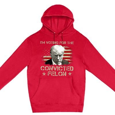 IM Voting Convicted Felon 2024 Trump 2024 Convicted Felon Premium Pullover Hoodie