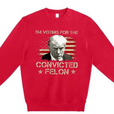 IM Voting Convicted Felon 2024 Trump 2024 Convicted Felon Premium Crewneck Sweatshirt