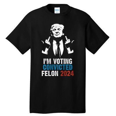 IM Voting Convicted Felon 2024 Trump Funny Quote Tall T-Shirt