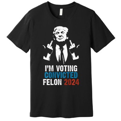 IM Voting Convicted Felon 2024 Trump Funny Quote Premium T-Shirt