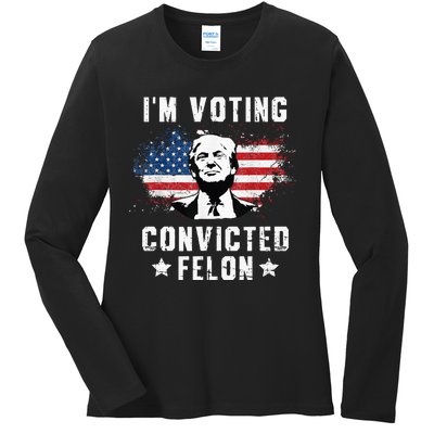 IM Voting Convicted Felon Funny Pro Trump 2024 Ladies Long Sleeve Shirt