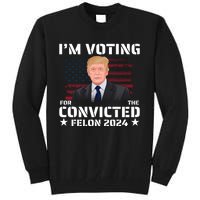 Im Voting Convicted Felon 2024 Tall Sweatshirt