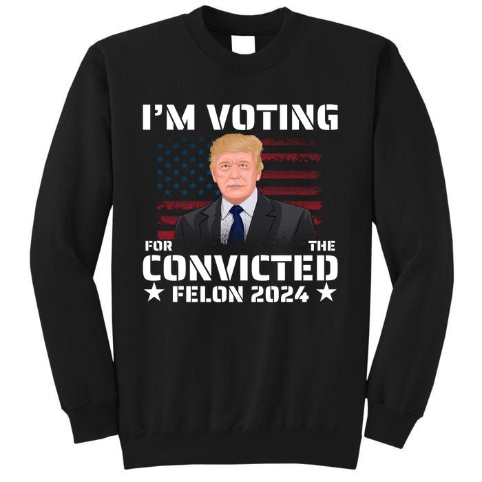 Im Voting Convicted Felon 2024 Tall Sweatshirt