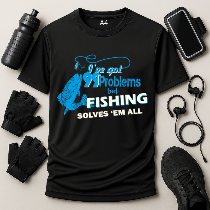 I've Got 99 Problem but Fishing Solves Them All Performance Shirt