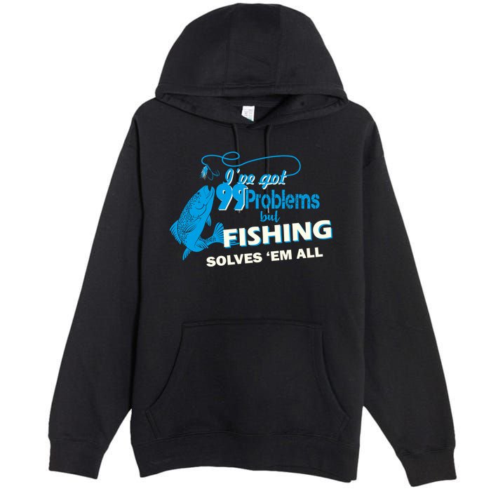 I've Got 99 Problem but Fishing Solves Them All Premium Pullover Hoodie