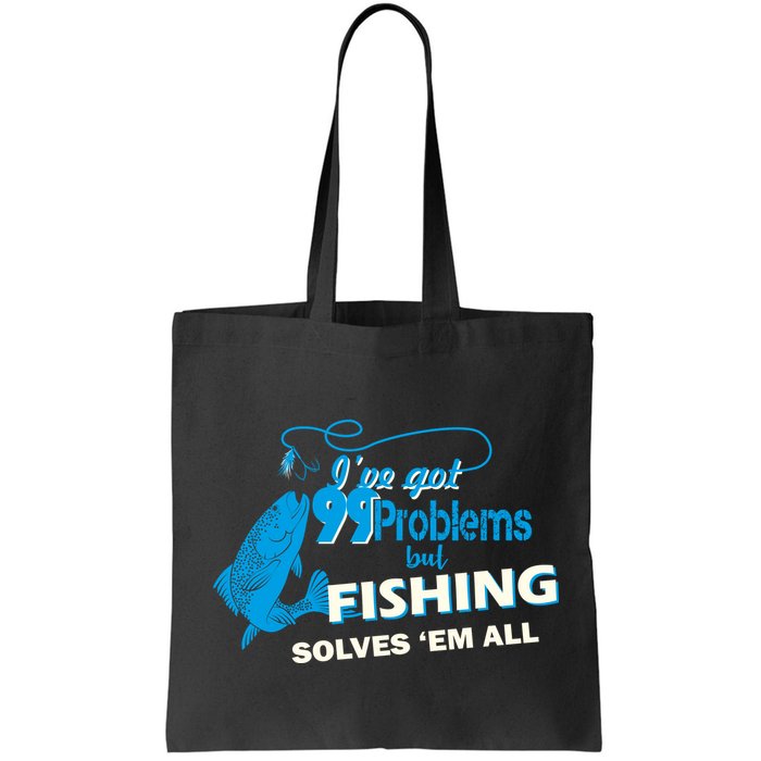 I've Got 99 Problem but Fishing Solves Them All Bag