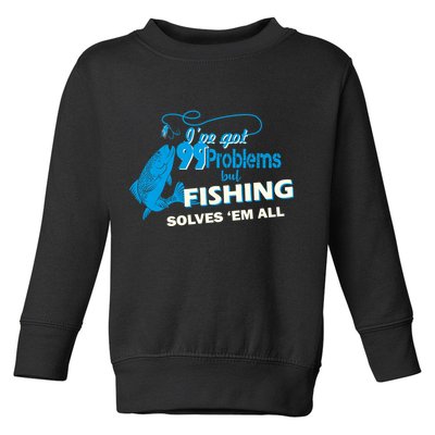 I've Got 99 Problem but Fishing Solves Them All Toddler Sweatshirt