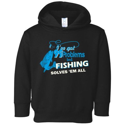 I've Got 99 Problem but Fishing Solves Them All Toddler Hoodie
