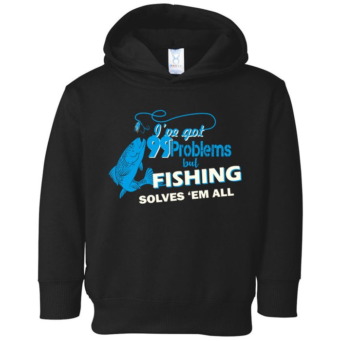I've Got 99 Problem but Fishing Solves Them All Toddler Hoodie