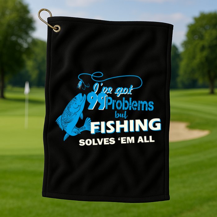 I've Got 99 Problem but Fishing Solves Them All Golf Towel