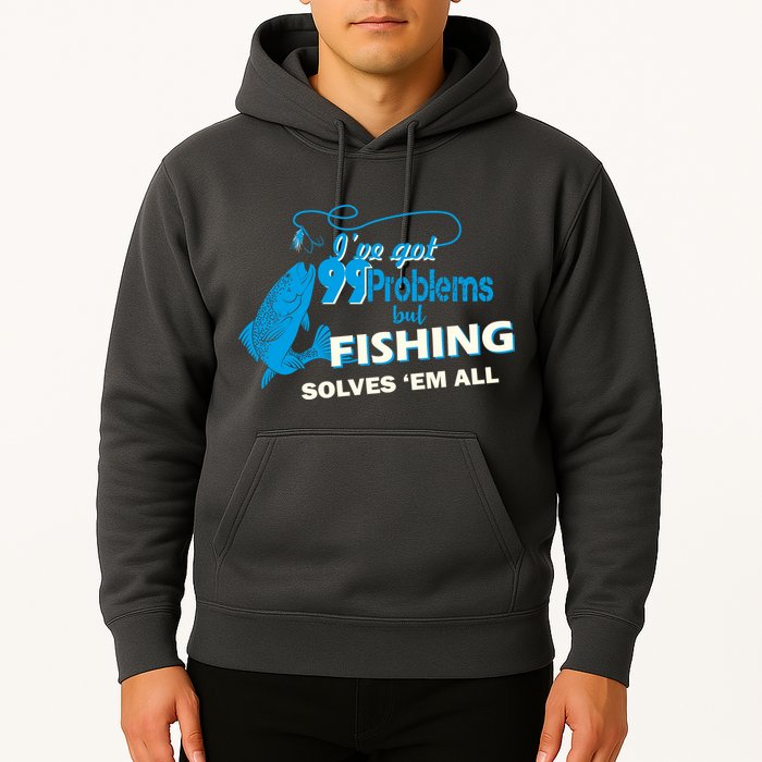 I've Got 99 Problem but Fishing Solves Them All Hoodie