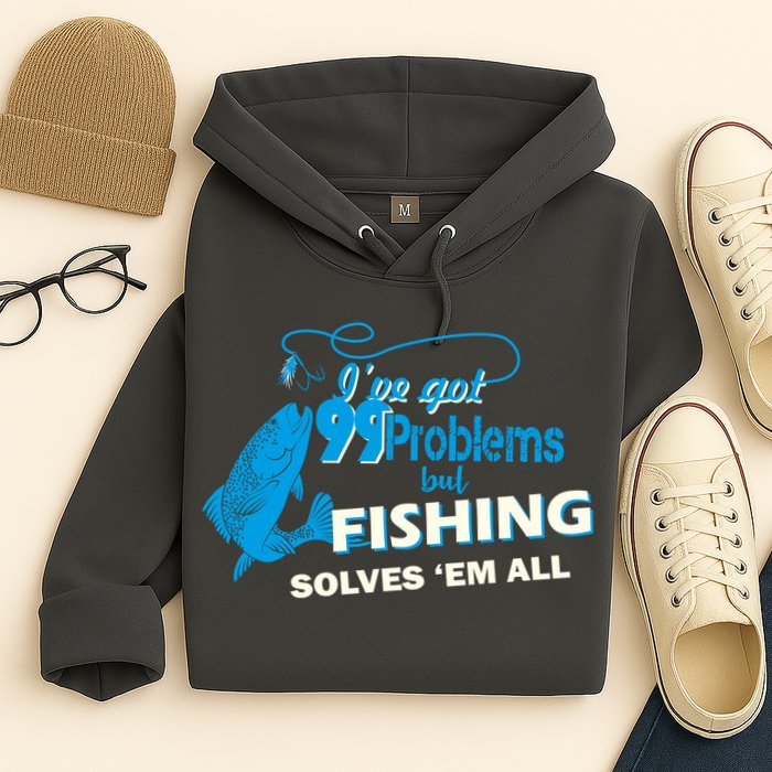 I've Got 99 Problem but Fishing Solves Them All Hoodie