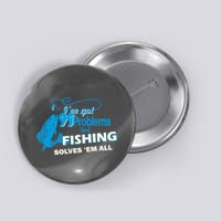 I've Got 99 Problem but Fishing Solves Them All Button