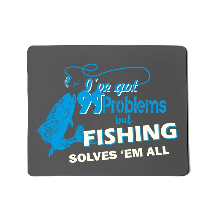I've Got 99 Problem but Fishing Solves Them All Mousepad