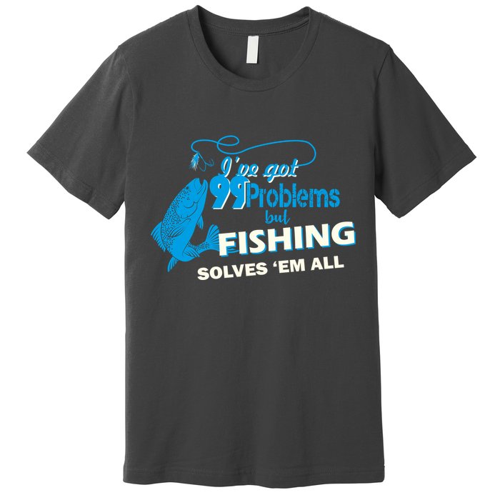 I've Got 99 Problem but Fishing Solves Them All Premium T-Shirt