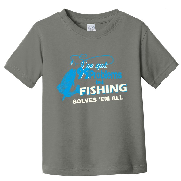 I've Got 99 Problem but Fishing Solves Them All Toddler T-Shirt