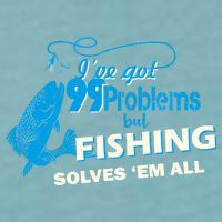 I've Got 99 Problem but Fishing Solves Them All Sueded Cloud Jersey T-Shirt