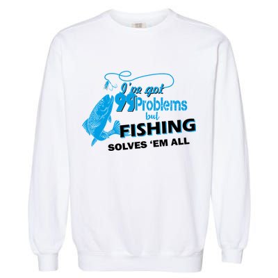 I've Got 99 Problem but Fishing Solves Them All Garment-Dyed Sweatshirt