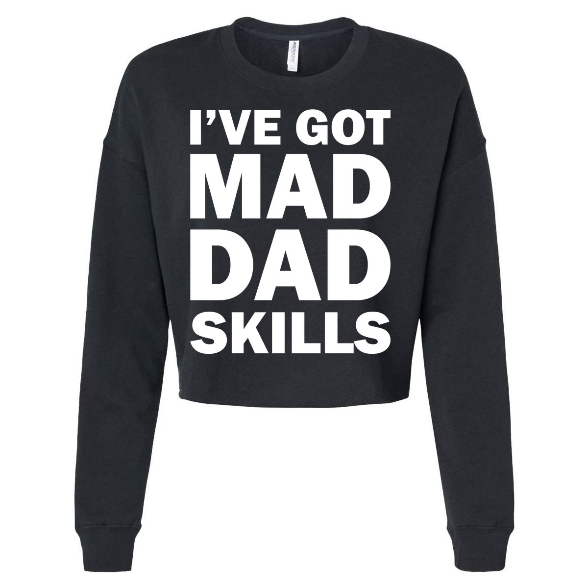 I've Got Mad Dad Skills Cropped Pullover Crew