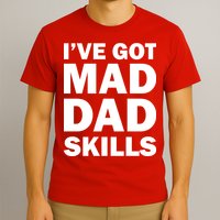 I've Got Mad Dad Skills T-Shirt