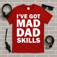 I've Got Mad Dad Skills T-Shirt