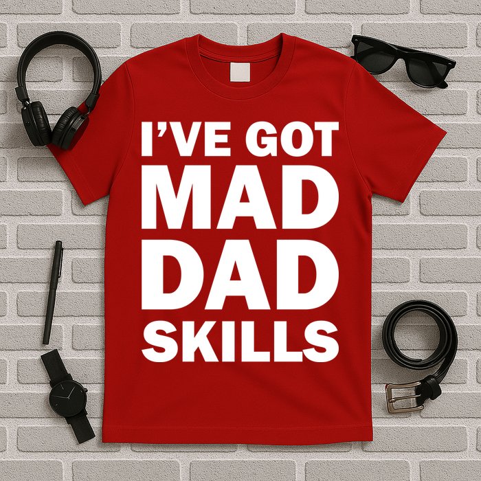I've Got Mad Dad Skills T-Shirt