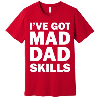 I've Got Mad Dad Skills Premium T-Shirt