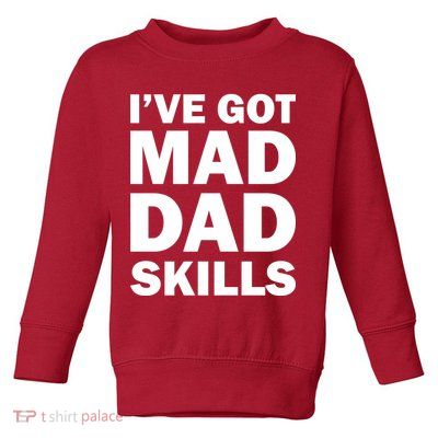 I've Got Mad Dad Skills Toddler Sweatshirt